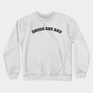 Drugs Are Bad Crewneck Sweatshirt